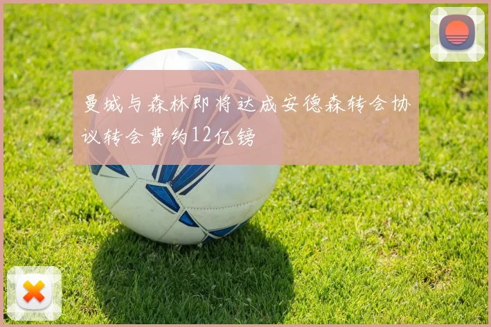 曼城与森林即将达成安德森转会协议转会费约12亿镑
