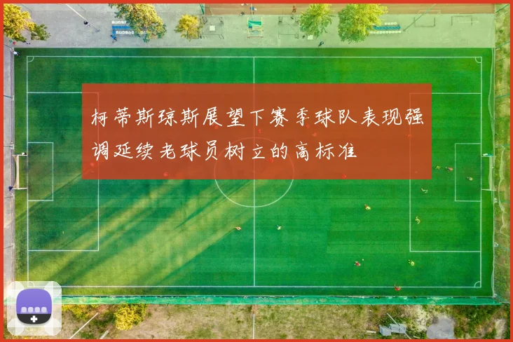 柯蒂斯琼斯展望下赛季球队表现强调延续老球员树立的高标准